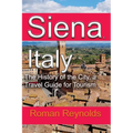 Siena, Italy: The History of the City, a Travel Guide for Tourism - Paperback