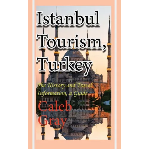 Istanbul Tourism, Turkey: The History and Travel Information, a Guide - Paperback